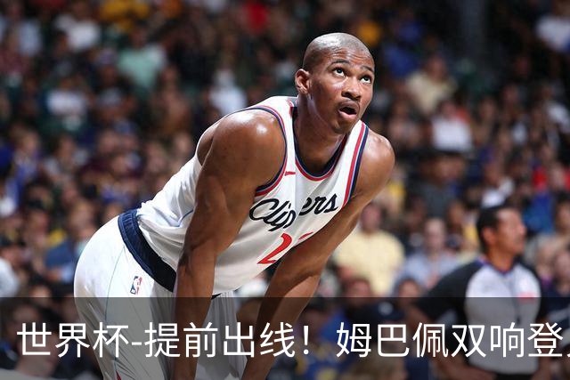 世界杯-提前出线！姆巴佩双响登贝莱传射 奥利塞2助法国3-0伊拉克