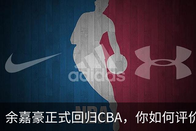 余嘉豪正式回归CBA，你如何评价他的留洋生涯？