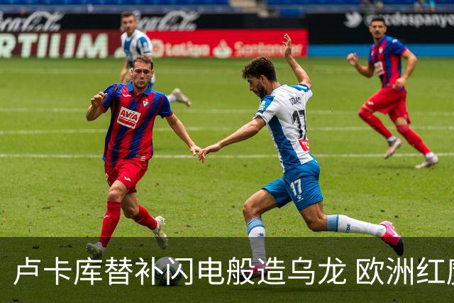 卢卡库替补闪电般造乌龙 欧洲红魔美加墨首秀以和为贵
