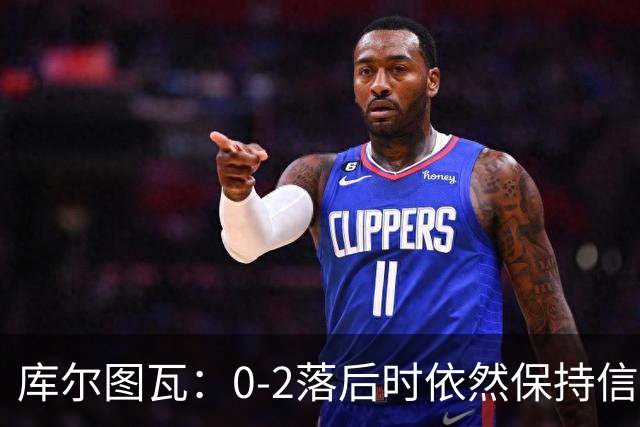 库尔图瓦：0-2落后时依然保持信心，以这种方式取胜带来额外动力