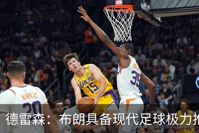 德雷森：布朗具备现代足球极力推崇的特质，我们确信他适合拜仁
