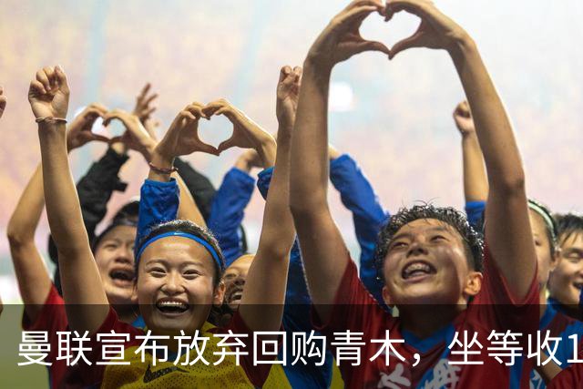 曼联宣布放弃回购青木，坐等收1000万分成！但难靠加纳乔转会获利