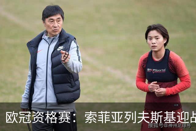 欧冠资格赛：索菲亚列夫斯基迎战阿拉木图凯拉特，主场不败迎劲敌