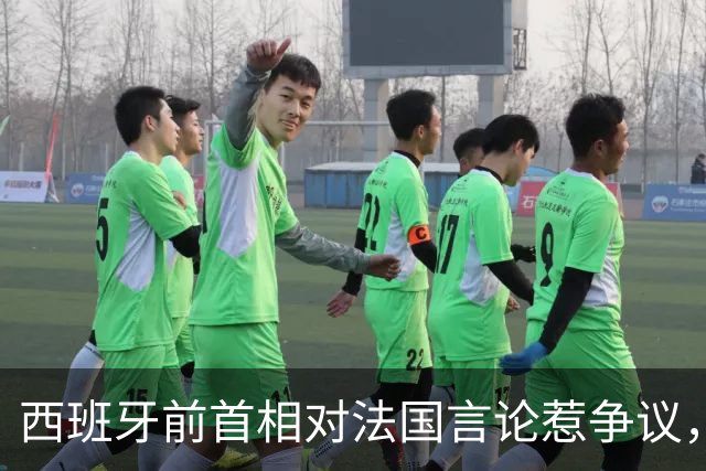 西班牙前首相对法国言论惹争议，博尔哈回应：什么年代了还说这些