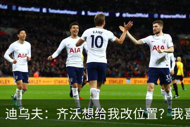 迪乌夫：齐沃想给我改位置？我喜欢在中路，主帅需要踢哪都行