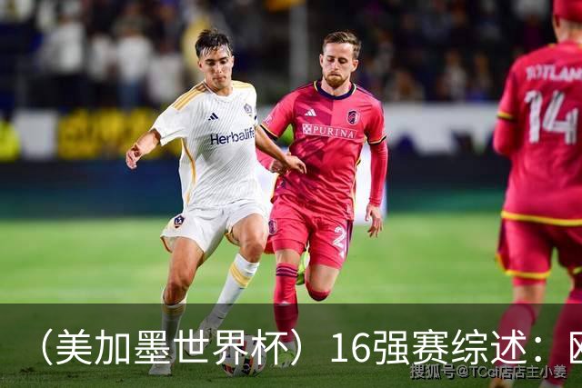 （美加墨世界杯）16强赛综述：欧洲强势依旧 射手竞相爆发
