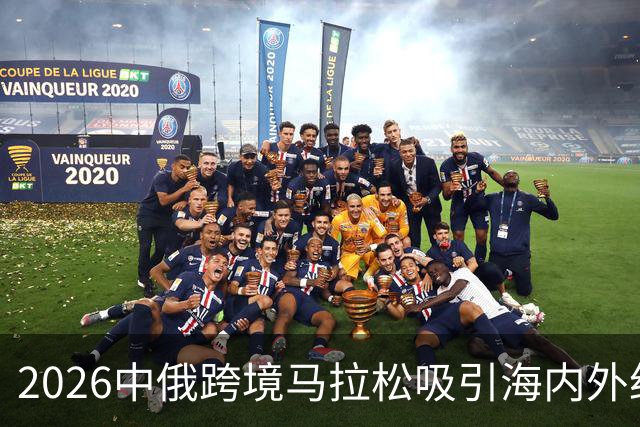 2026中俄跨境马拉松吸引海内外约6000名跑者参赛
