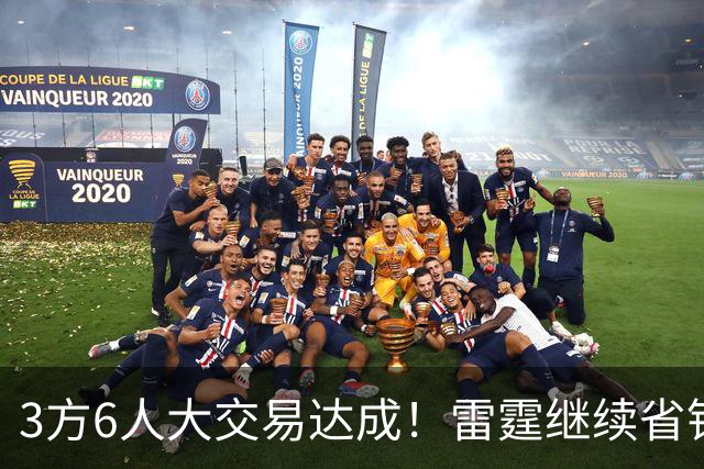 3方6人大交易达成！雷霆继续省钱，小牛凑齐3状元！